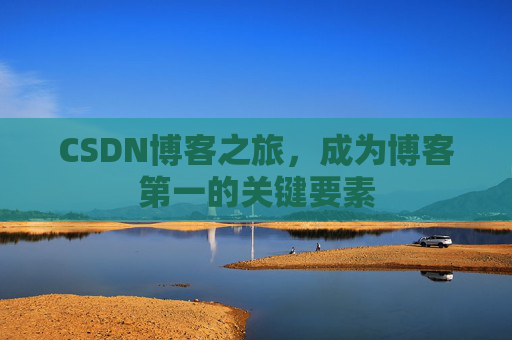 CSDN博客之旅，成为博客第一的关键要素